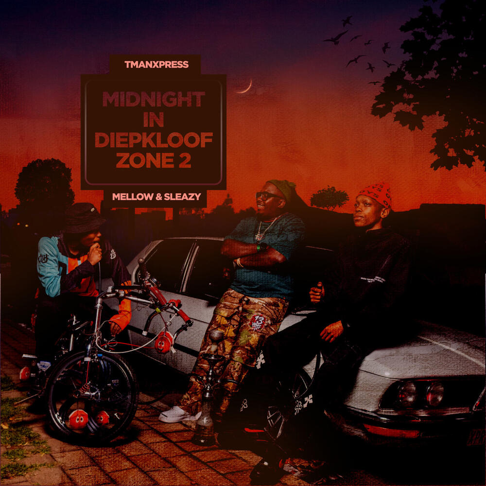 Tman Xpress; Mellow; Sleazy, MIDNIGHT IN DIEPKLOOF ZONE 2 in High